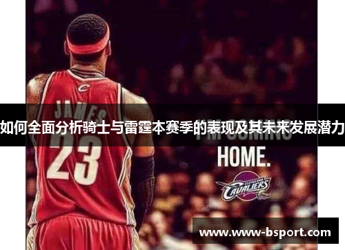 如何全面分析骑士与雷霆本赛季的表现及其未来发展潜力